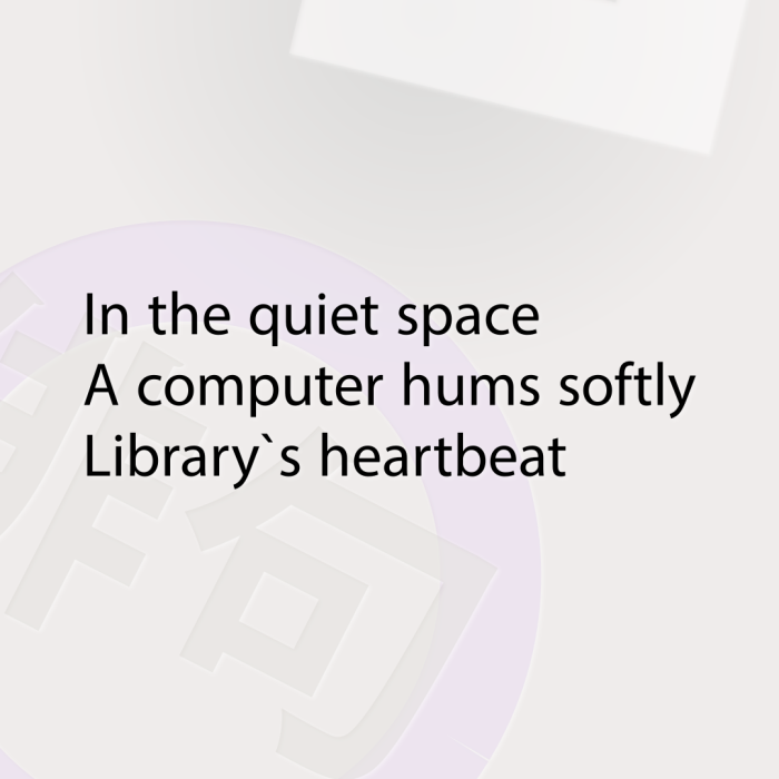 In the quiet space A computer hums softly Library`s heartbeat