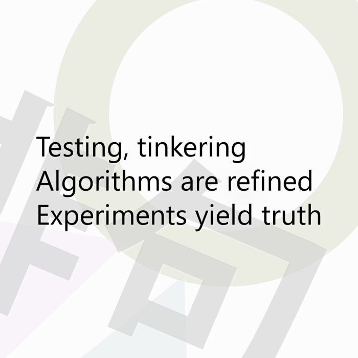 Testing, tinkering Algorithms are refined Experiments yield truth
