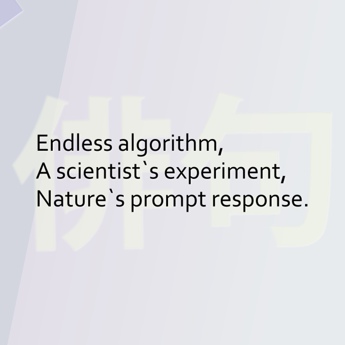 Endless algorithm, A scientist`s experiment, Nature`s prompt response.