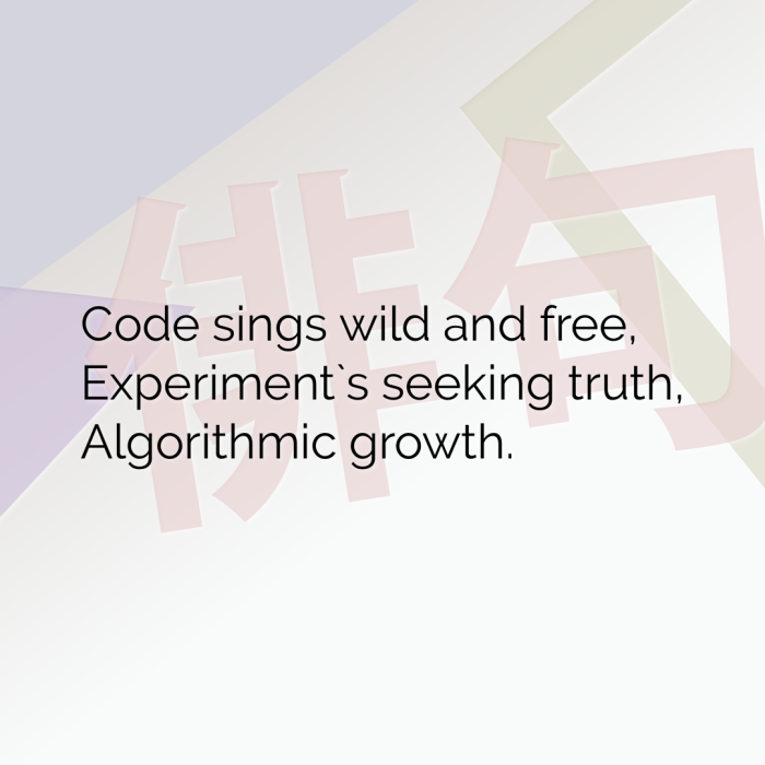 Code sings wild and free, Experiment`s seeking truth, Algorithmic growth.