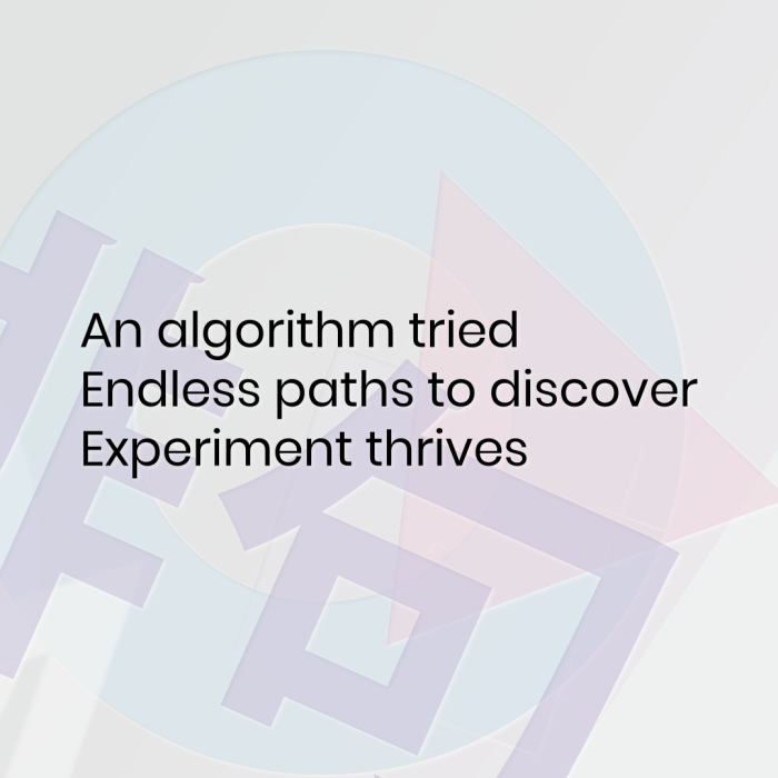 An algorithm tried Endless paths to discover Experiment thrives