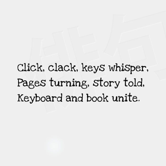 Click, clack, keys whisper, Pages turning, story told, Keyboard and book unite.