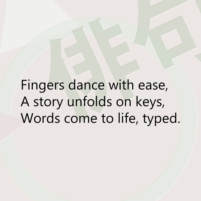 Fingers dance with ease, A story unfolds on keys, Words come to life, typed.