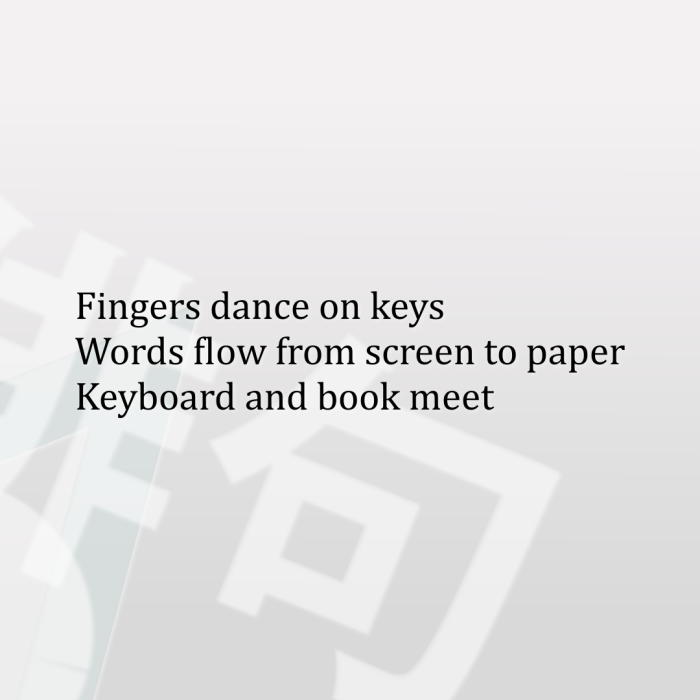 Fingers dance on keys Words flow from screen to paper Keyboard and book meet
