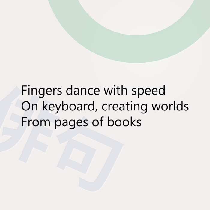 Fingers dance with speed On keyboard, creating worlds From pages of books