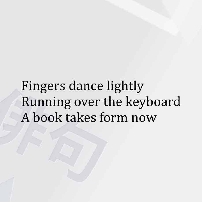 Fingers dance lightly Running over the keyboard A book takes form now
