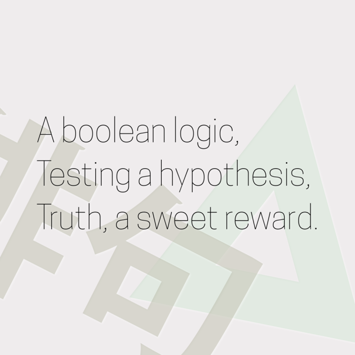 A boolean logic, Testing a hypothesis, Truth, a sweet reward.