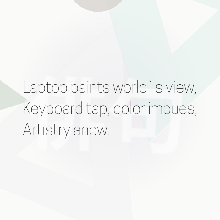 Laptop paints world`s view, Keyboard tap, color imbues, Artistry anew.