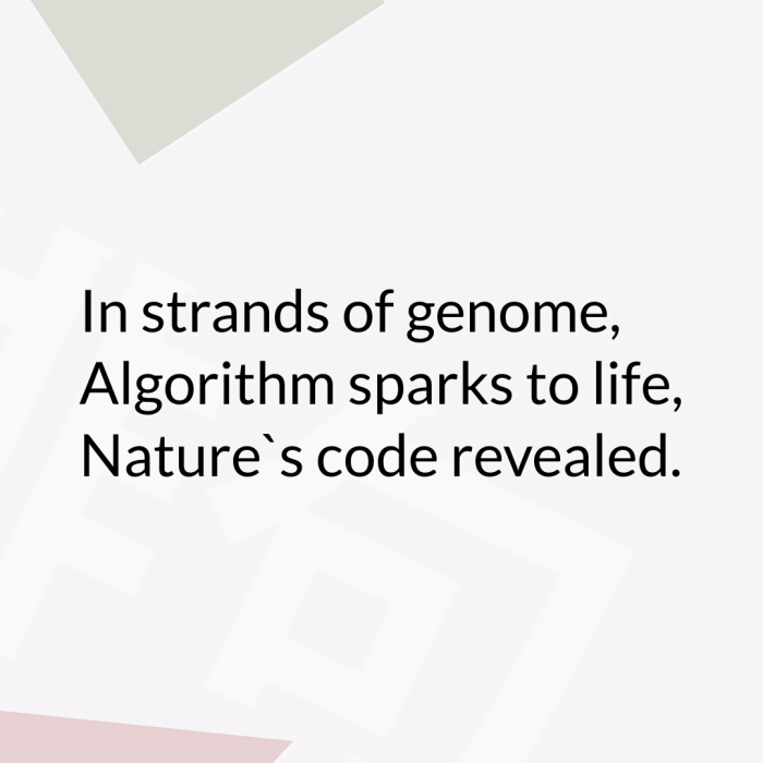 In strands of genome, Algorithm sparks to life, Nature`s code revealed.