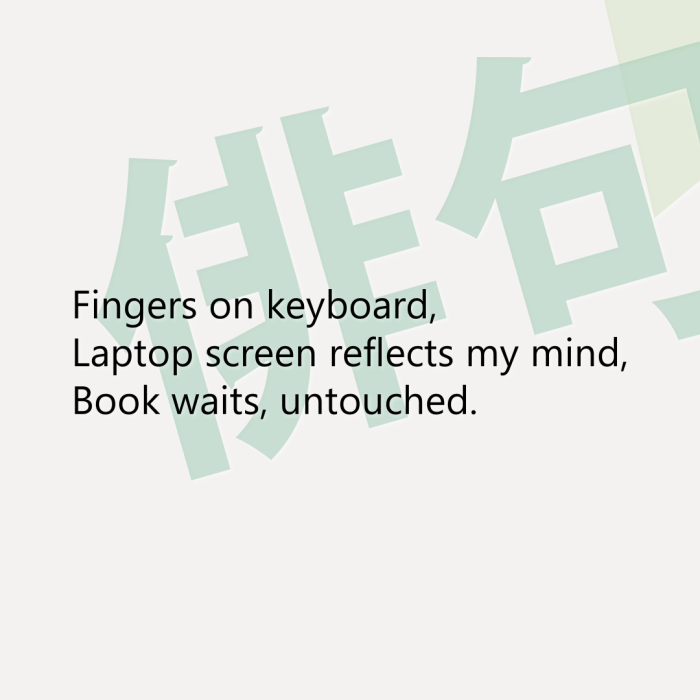 Fingers on keyboard, Laptop screen reflects my mind, Book waits, untouched.