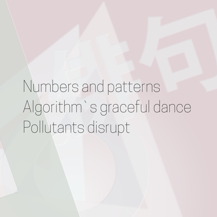 Numbers and patterns Algorithm`s graceful dance Pollutants disrupt