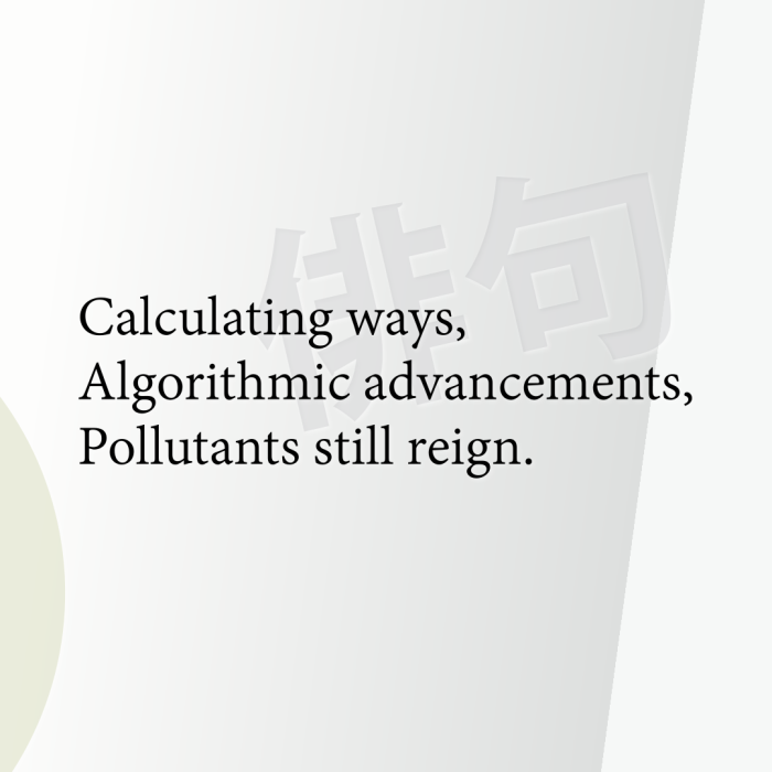 Calculating ways, Algorithmic advancements, Pollutants still reign.