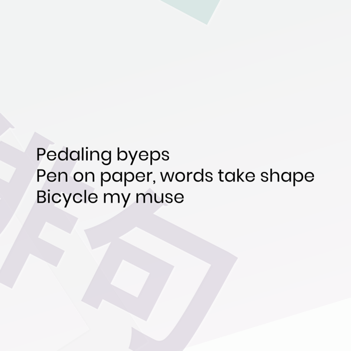 Pedaling byeps Pen on paper, words take shape Bicycle my muse