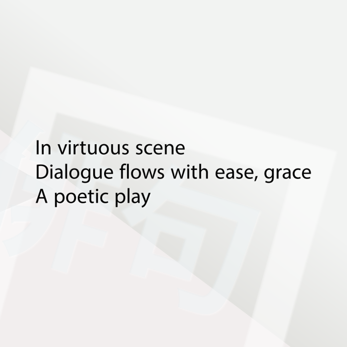 In virtuous scene Dialogue flows with ease, grace A poetic play
