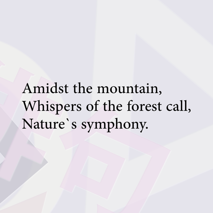 Amidst the mountain, Whispers of the forest call, Nature`s symphony.