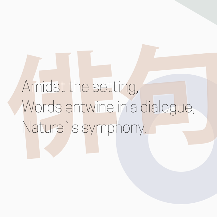 Amidst the setting, Words entwine in a dialogue, Nature`s symphony.