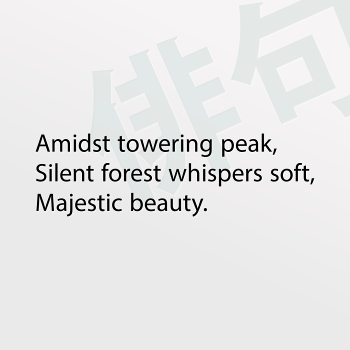 Amidst towering peak, Silent forest whispers soft, Majestic beauty.