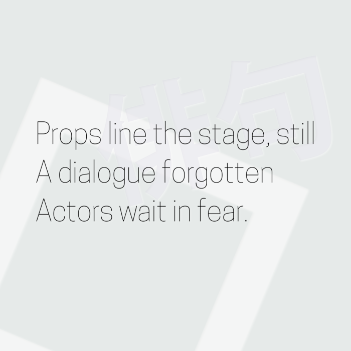 Props line the stage, still A dialogue forgotten Actors wait in fear.