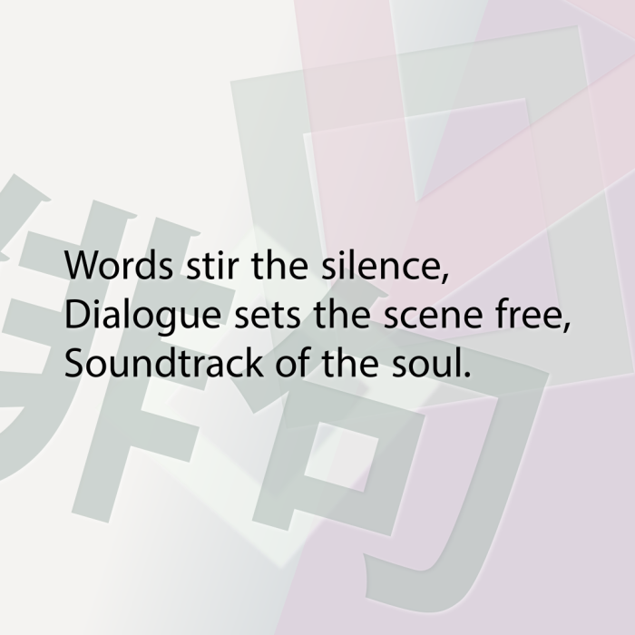 Words stir the silence, Dialogue sets the scene free, Soundtrack of the soul.