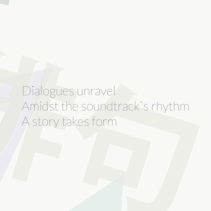 Dialogues unravel Amidst the soundtrack`s rhythm A story takes form