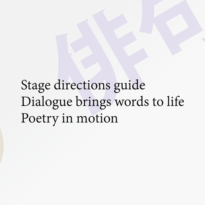 Stage directions guide Dialogue brings words to life Poetry in motion