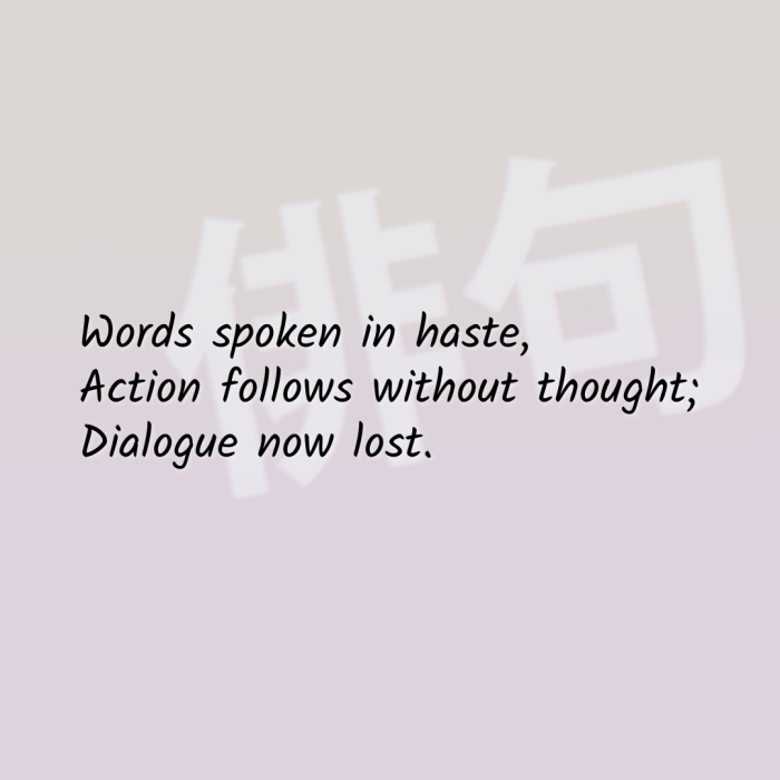 Words spoken in haste, Action follows without thought; Dialogue now lost.