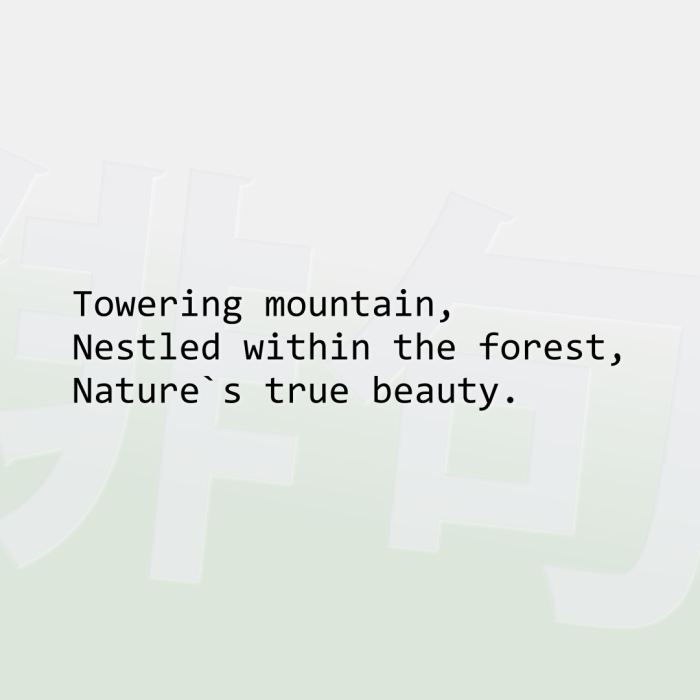 Towering mountain, Nestled within the forest, Nature`s true beauty.