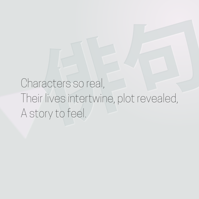 Characters so real, Their lives intertwine, plot revealed, A story to feel.