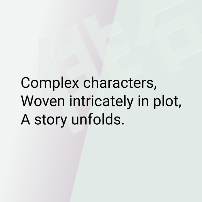 Complex characters, Woven intricately in plot, A story unfolds.