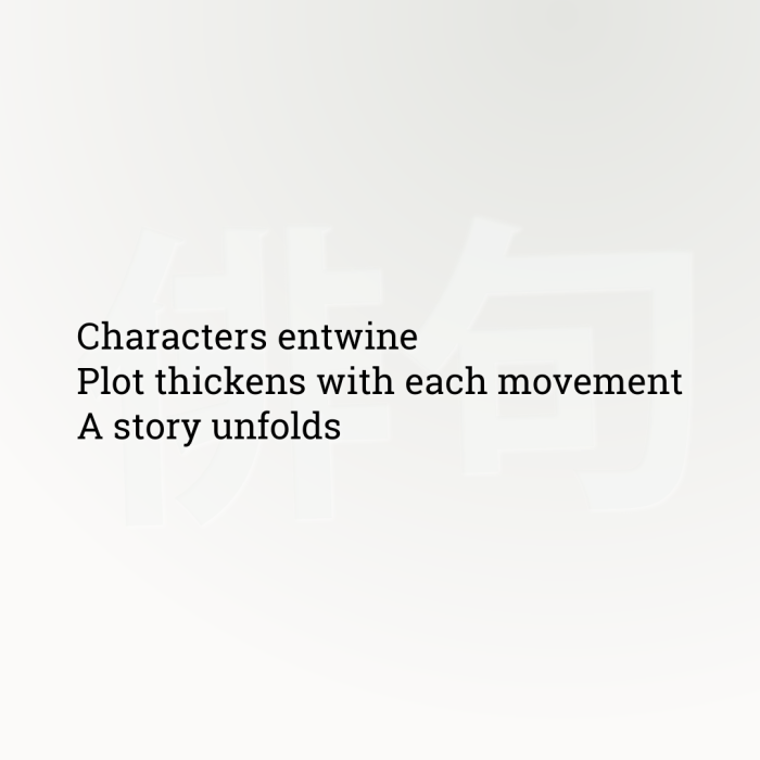 Characters entwine Plot thickens with each movement A story unfolds