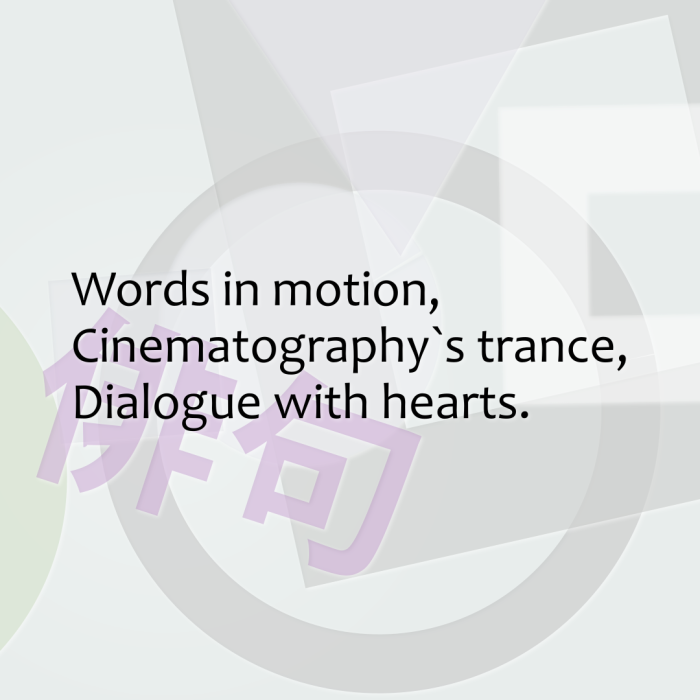 Words in motion, Cinematography`s trance, Dialogue with hearts.
