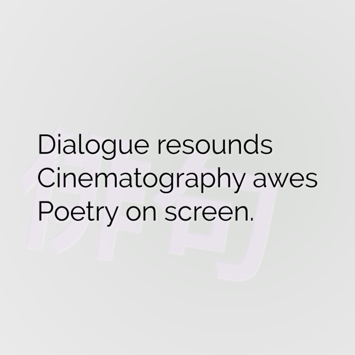 Dialogue resounds Cinematography awes Poetry on screen.