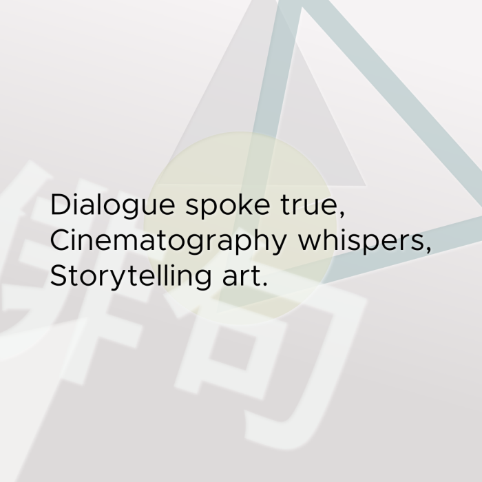 Dialogue spoke true, Cinematography whispers, Storytelling art.