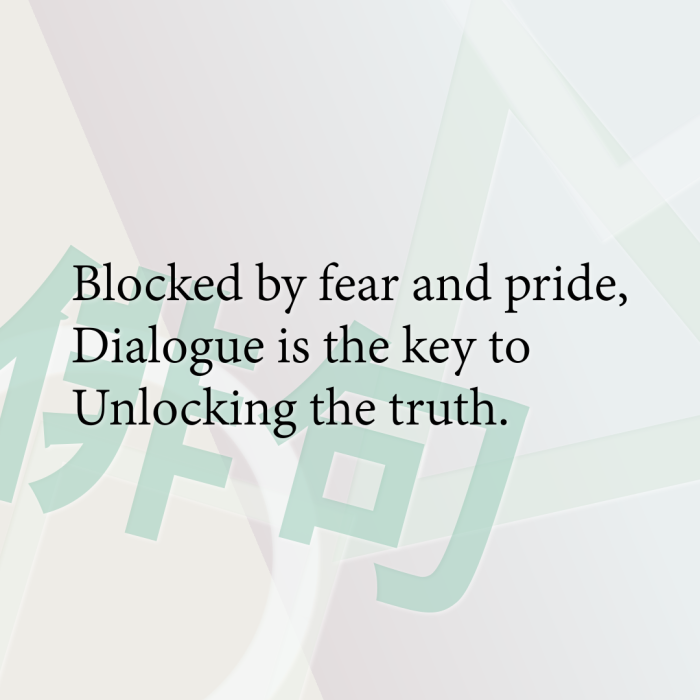 Blocked by fear and pride, Dialogue is the key to Unlocking the truth.