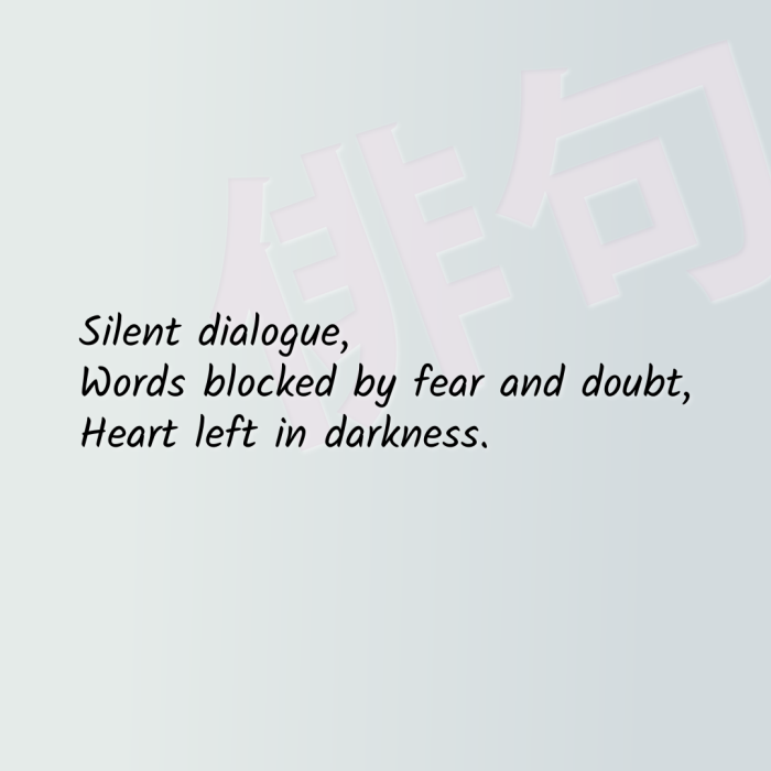 Silent dialogue, Words blocked by fear and doubt, Heart left in darkness.