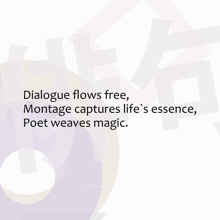 Dialogue flows free, Montage captures life`s essence, Poet weaves magic.