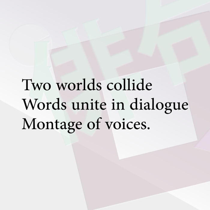 Two worlds collide Words unite in dialogue Montage of voices.