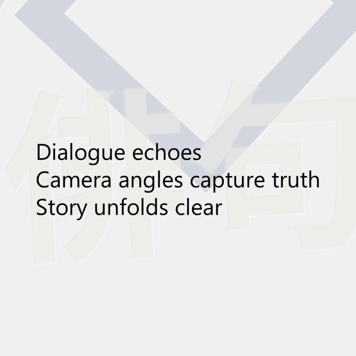 Dialogue echoes Camera angles capture truth Story unfolds clear
