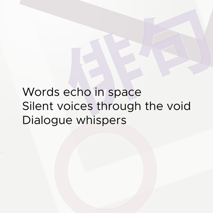 Words echo in space Silent voices through the void Dialogue whispers