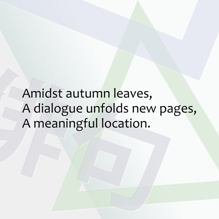 Amidst autumn leaves, A dialogue unfolds new pages, A meaningful location.