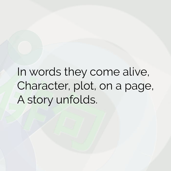 In words they come alive, Character, plot, on a page, A story unfolds.