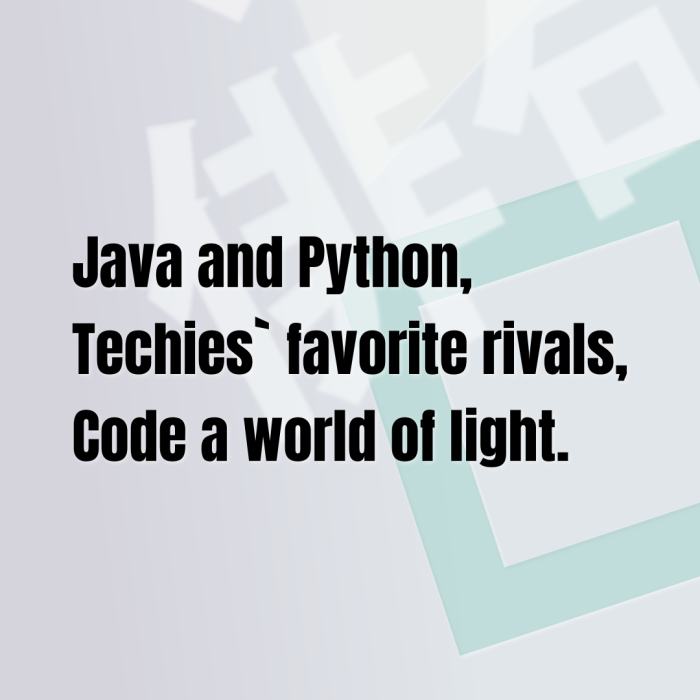 Java and Python, Techies` favorite rivals, Code a world of light.