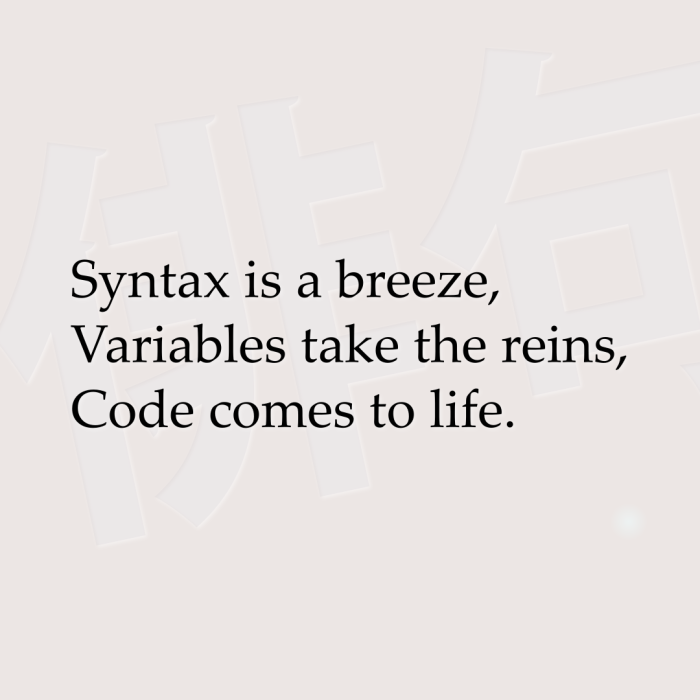 Syntax is a breeze, Variables take the reins, Code comes to life.