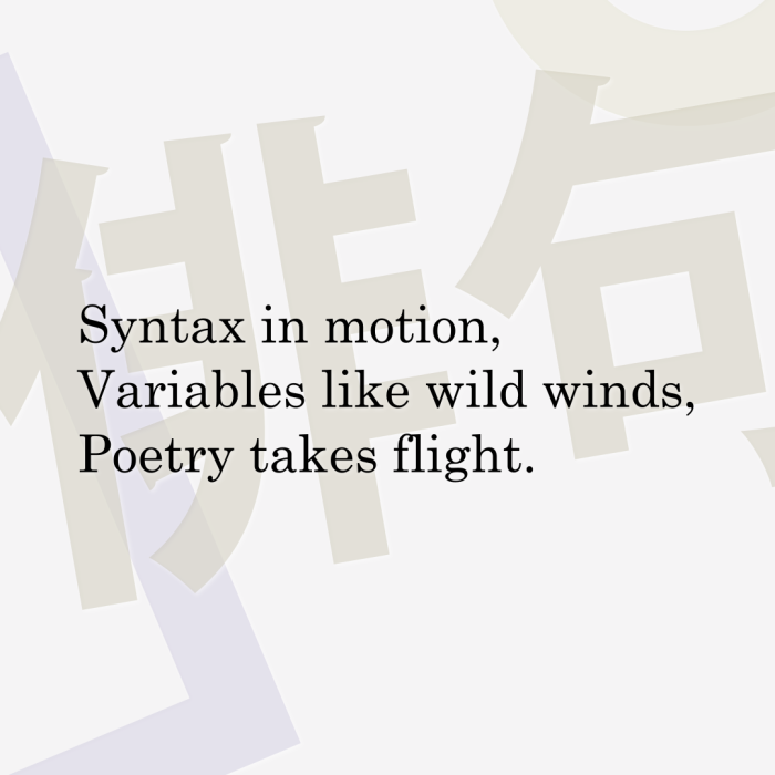 Syntax in motion, Variables like wild winds, Poetry takes flight.