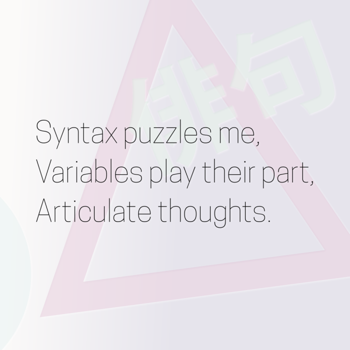 Syntax puzzles me, Variables play their part, Articulate thoughts.