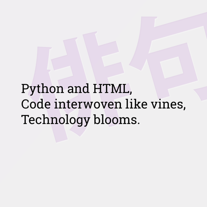 Python and HTML, Code interwoven like vines, Technology blooms.