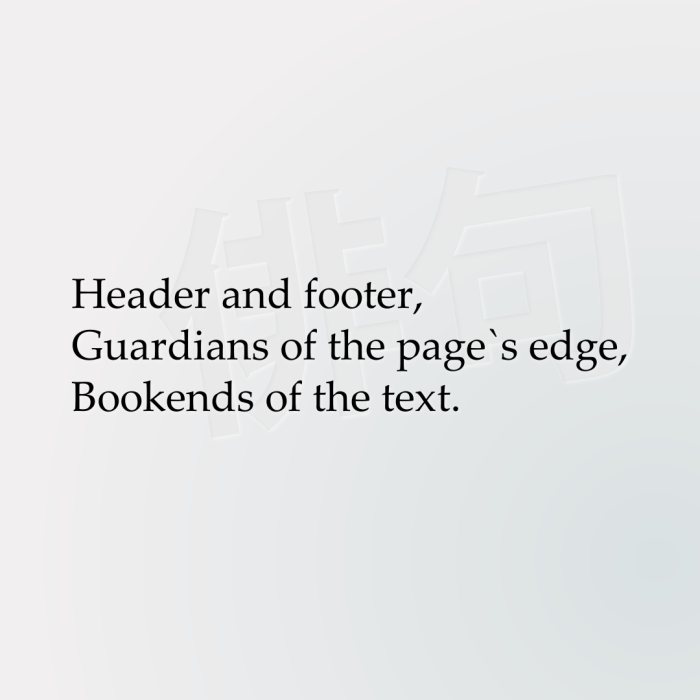 Header and footer, Guardians of the page`s edge, Bookends of the text.