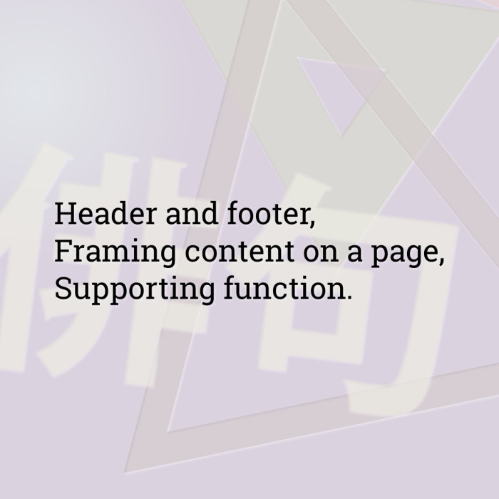 Header and footer, Framing content on a page, Supporting function.