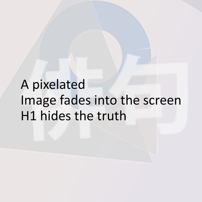 A pixelated Image fades into the screen H1 hides the truth