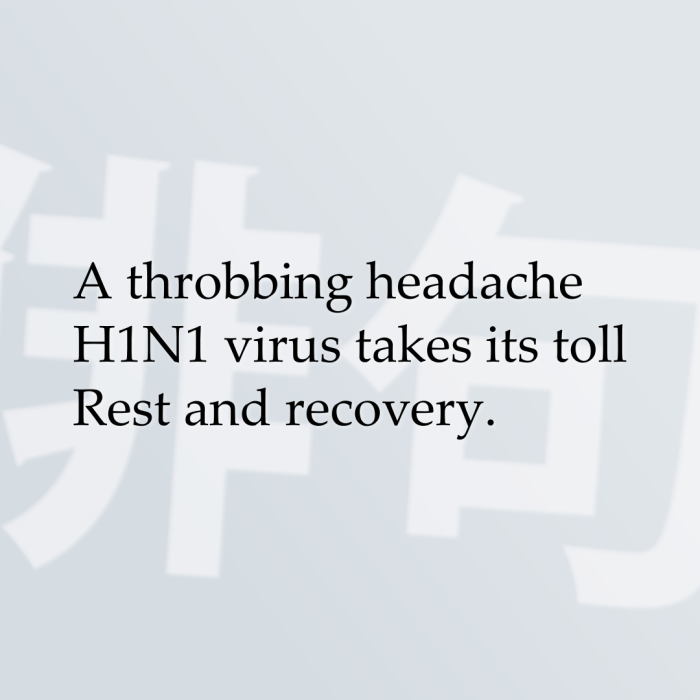 A throbbing headache H1N1 virus takes its toll Rest and recovery.